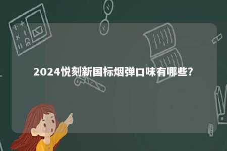 2024悦刻新国标烟弹口味有哪些？ 